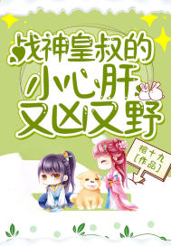 战神皇叔的小心肝又凶又野笔趣阁