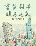 重生日本娱乐之父笔趣阁