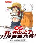海贼：我，罗杰之子，九岁海军大将！笔趣阁