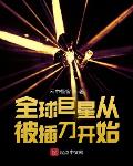 全球巨星从被插刀开始笔趣阁