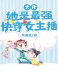 大佬她是最强快穿女主播笔趣阁
