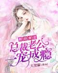 暖婚蜜爱：总裁老公一宠成瘾笔趣阁