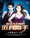 美女大小姐的近身高手笔趣阁