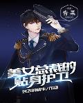 美女总裁的贴身护卫笔趣阁