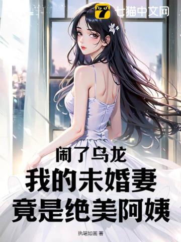 闹了乌龙，我的未婚妻竟是绝美阿姨笔趣阁