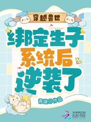 穿越兽世：绑定生子系统后逆袭了笔趣阁