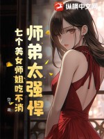 师弟太强悍，七个美女师姐吃不消！笔趣阁