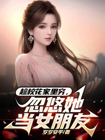 趁校花家里穷，忽悠她当女朋友笔趣阁