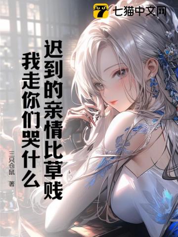 迟到的亲情比草贱，我走你们哭什么笔趣阁